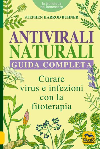 Antivirali naturali. Guida completa. Curare virus e infezioni con la fitoterapia - Stephen Harrod Buhner - Libro Gruppo Editoriale Macro 2018, La biblioteca del benessere | Libraccio.it