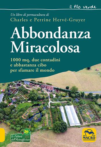 Abbondanza miracolosa. 1000 mq, due contadini e abbastanza cibo per sfamare il mondo - Charles Hervé-Gruyer, Perrine Hervé-Gruyer - Libro Gruppo Editoriale Macro 2018, Il filo verde di Arianna | Libraccio.it