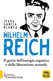 Wilhelm Reich. Il genio dell'energia orgonica e della liberazione sessuale