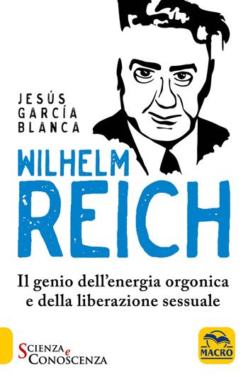 Wilhelm Reich. Il genio dell'energia orgonica e della liberazione sessuale - Jesús García Blanca - Libro Gruppo Editoriale Macro 2018, Scienza e conoscenza | Libraccio.it