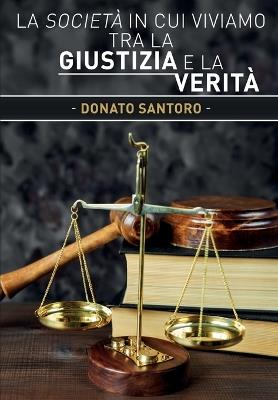 La società in cui viviamo tra la giustizia e la verità - Donato Santoro - Libro Youcanprint 2015 | Libraccio.it
