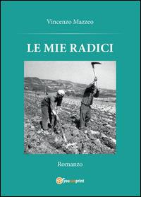Le mie radici - Vincenzo Mazzeo - Libro Youcanprint 2015 | Libraccio.it