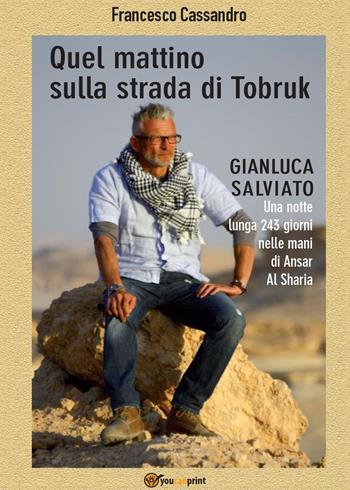 Quel mattino sulla strada di Tobruk - Francesco Cassandro - Libro Youcanprint 2015 | Libraccio.it