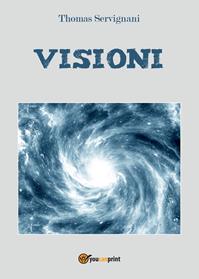 Visioni ovvero l'opera perfetta - Thomas Servignani - Libro Youcanprint 2015, Narrativa | Libraccio.it