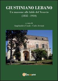 Giustiniano Lebano. Un massone alle falde del Vesuvio (1832-1910) - Angelandrea Casale, Carlo Avvisati - Libro Youcanprint 2015, Saggistica | Libraccio.it