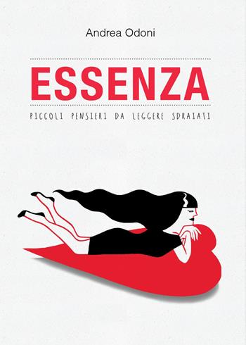 Essenza. Piccoli pensieri da leggere sdraiati - Andrea Odoni - Libro Youcanprint 2015 | Libraccio.it