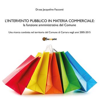 L' intervento pubblico in materia commerciale - Jacqueline Facconti - Libro Youcanprint 2015 | Libraccio.it