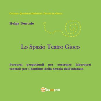 Lo spazio teatro gioco - Helga Dentale - Libro Youcanprint 2015 | Libraccio.it