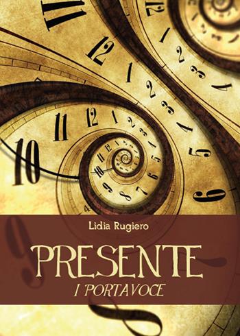 Presente. I portavoce - Lidia Rugiero - Libro Youcanprint 2015, Narrativa | Libraccio.it