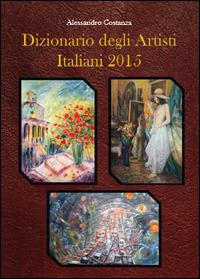 Dizionario degli artisti italiani 2015 - Alessandro Costanza - Libro Youcanprint 2015 | Libraccio.it