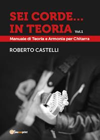 Sei corde... in teoria. Vol. 1 - Roberto Castelli - Libro Youcanprint 2015 | Libraccio.it