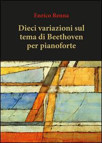 Dieci variazioni su tema di Beethoven per pianoforte - Enrico Renna - Libro Youcanprint 2015 | Libraccio.it