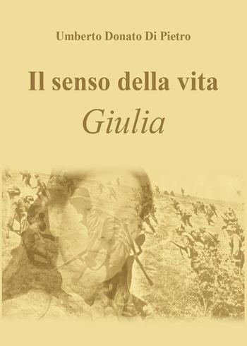 Il senso della vita. Giulia - Umberto Donato Di Pietro - Libro Youcanprint 2016, Narrativa | Libraccio.it