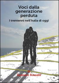 Voci dalla generazione perduta. I trentenni nell'Italia di oggi - Gaetano Rosselli - Libro Youcanprint 2015, Saggistica | Libraccio.it