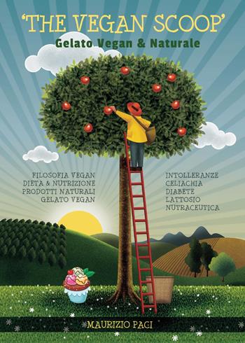 The vegan scoop. Gelato naturale & vegan - Maurizio Paci - Libro Youcanprint 2015, Tempo libero | Libraccio.it