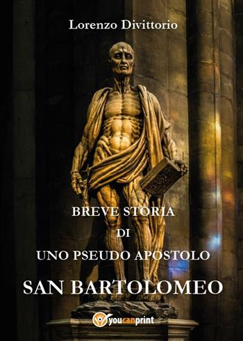 Breve storia di uno pseudo apostolo: san Bartolomeo - Lorenzo Divittorio - Libro Youcanprint 2016, Saggistica | Libraccio.it