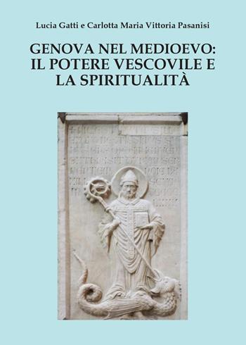 Genova nel Medioevo: il potere vescovile e la spiritualità - Lucia Gatti, Carlotta M. Pasanisi - Libro Youcanprint 2015, Saggistica | Libraccio.it