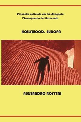 Hollywood, Europa - Alessandro Roffeni - Libro Youcanprint 2015, Narrativa | Libraccio.it
