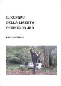 Shuikundo Jkd il kungfu della libertà - Piero Piromallo - Libro Youcanprint 2015, Manualistica | Libraccio.it