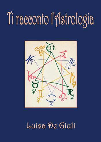 Ti racconto l'astrologia - Luisa De Giuli - Libro Youcanprint 2015 | Libraccio.it