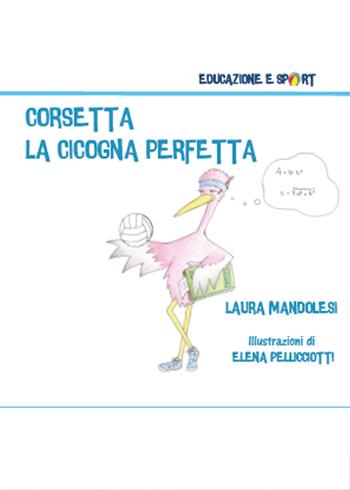 Corsetta la cicogna perfetta - Laura Mandolesi - Libro Youcanprint 2015, Libri per bambini | Libraccio.it