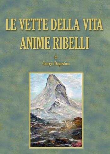 Le vette della vita. Anime ribelli - Giorgio Dagostino - Libro Youcanprint 2015, Narrativa | Libraccio.it