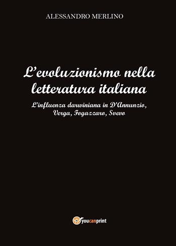 L' evoluzionismo nella letteratura italiana. L'influenza darwiniana in D'Annunzio, Verga, Fogazzaro, Svevo - Alessandro Merlino - Libro Youcanprint 2015, Saggistica | Libraccio.it