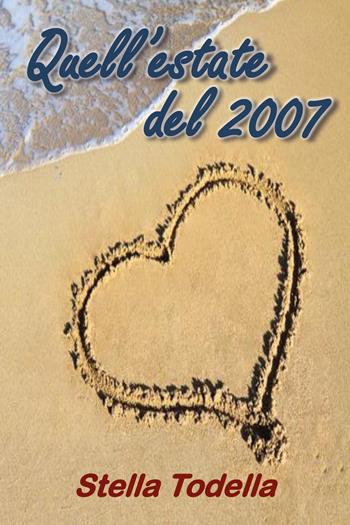 Quell'estate del 2007 - Stella Todella - Libro Youcanprint 2015, Narrativa | Libraccio.it