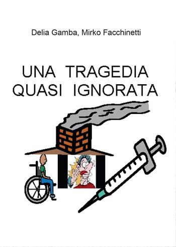 Una tragedia quasi ignorata - Mirko Facchinetti, Delia Gamba - Libro Youcanprint 2015 | Libraccio.it