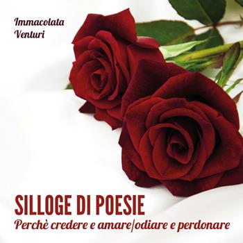 Silloge di poesie. Perchè credere e amare/odiare e perdonare - Immacolata Venturi - Libro Youcanprint 2016, Poesia | Libraccio.it