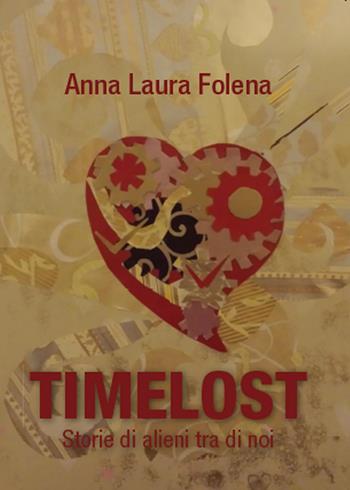 Timelost. Storie di alieni tra di noi - Anna L. Folena - Libro Youcanprint 2015 | Libraccio.it