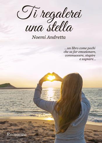 Ti regalerei una stella - Noemi Andretta - Libro Youcanprint 2015 | Libraccio.it