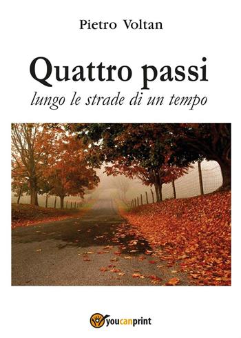 Quattro passi lungo le strade di un tempo - Pietro Voltan - Libro Youcanprint 2016 | Libraccio.it