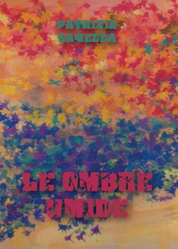 Le ombre umide - Patrizia Camedda - Libro Youcanprint 2015, Poesia | Libraccio.it