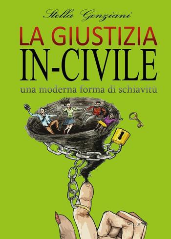 La giustizia in-civile. Una moderna forma di schiavitù - Stella Genziani - Libro Youcanprint 2017 | Libraccio.it
