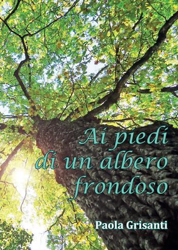 Ai piedi di un albero frondoso - Paola Grisanti - Libro Youcanprint 2015, Narrativa | Libraccio.it