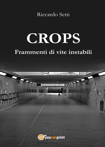 CROPS. Frammenti di vite instabili - Riccardo Setti - Libro Youcanprint 2015, Narrativa | Libraccio.it