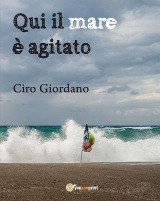 Qui il mare è agitato - Ciro Giordano - Libro Youcanprint 2015 | Libraccio.it