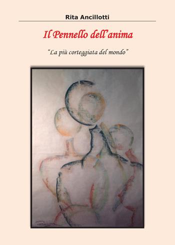 Il pennello dell'anima. La più corteggiata del mondo - Rita Ancillotti - Libro Youcanprint 2015, Narrativa | Libraccio.it