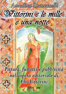 Vittorini e le mille e una notte. Pittura, fumetti e pubblicità nell'opera editoriale di Elio Vittorini - Annalisa Stancanelli - Libro Youcanprint 2015 | Libraccio.it