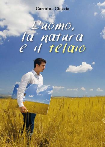 L' uomo, la natura e il telaio - Carmine Ciaccia - Libro Youcanprint 2015 | Libraccio.it