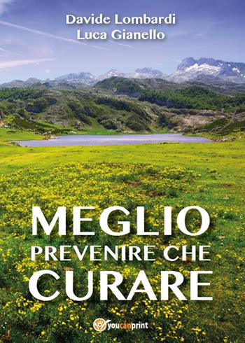 Meglio prevenire che curare - Luca Gianello, Davide Lombardi - Libro Youcanprint 2015, Saggistica | Libraccio.it