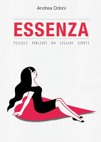 Essenza. Piccoli pensieri da leggere seduti - Andrea Odoni - Libro Youcanprint 2015, Narrativa | Libraccio.it