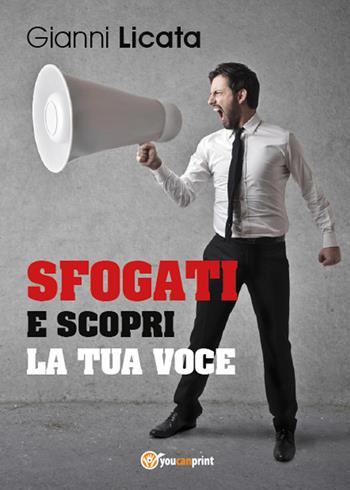 Sfogati e scopri la tua voce - Gianni Licata - Libro Youcanprint 2015 | Libraccio.it