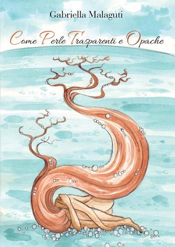 Come perle trasparenti e opache - Gabriella Malaguti - Libro Youcanprint 2016, Narrativa | Libraccio.it