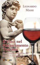 Il vino nel Rinascimento toscano. L'inebriante fondamenta del mondo contemporaneo