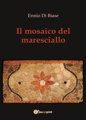 Il mosaico del maresciallo - Ennio Di Biase - Libro Youcanprint 2015 | Libraccio.it
