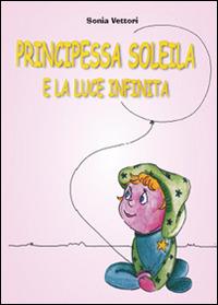 Principessa Soleila e la luce infinita - Sonia Vettori - Libro Youcanprint 2015 | Libraccio.it