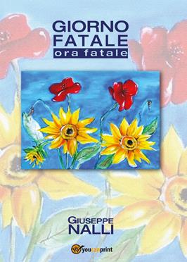 Giorno fatale. Ora fatale - Giuseppe Nalli - Libro Youcanprint 2015, Poesia | Libraccio.it