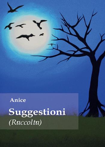 Suggestioni - Anice - Libro Youcanprint 2015, Poesia | Libraccio.it